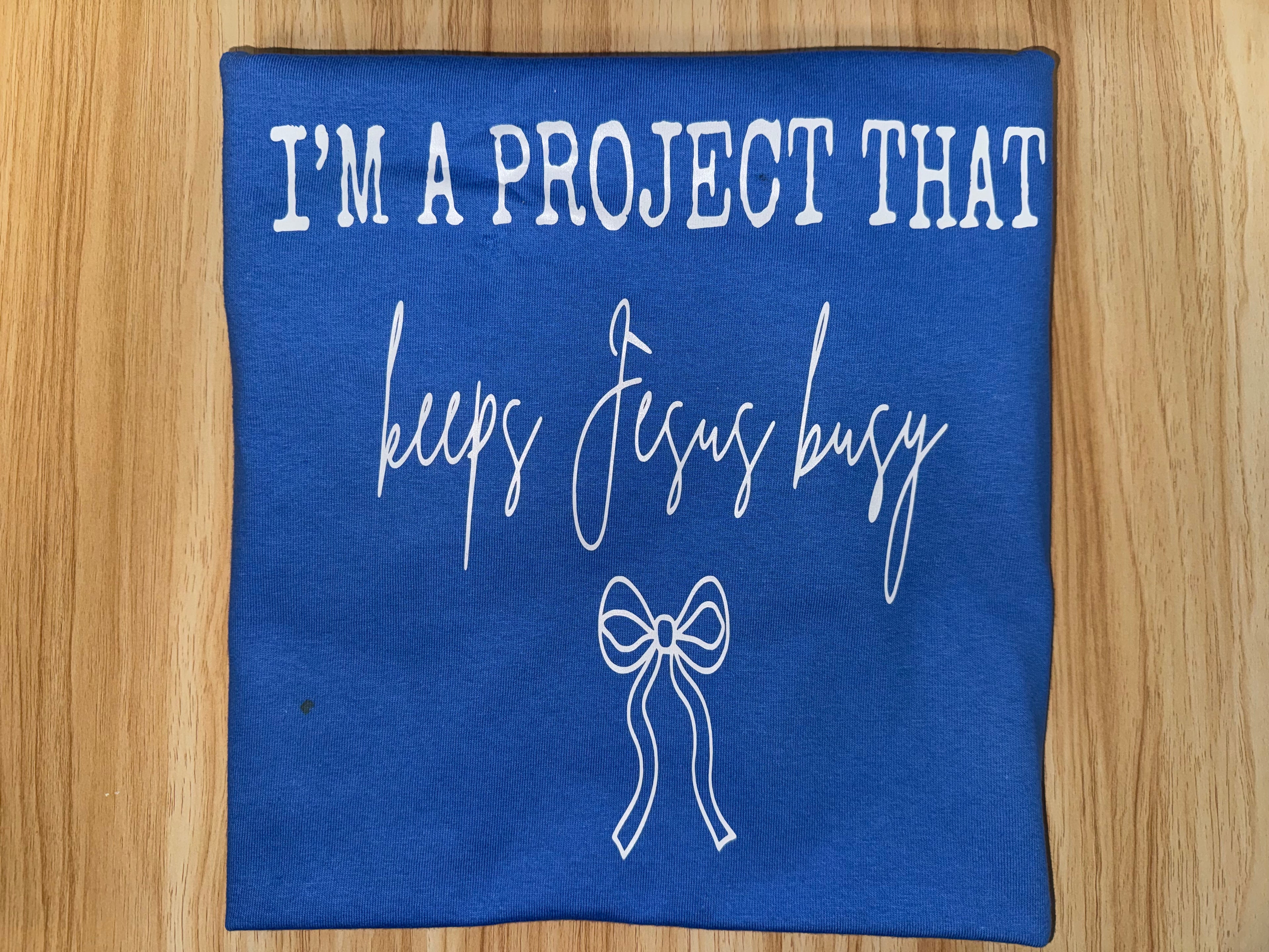 I'm A Project that keeps Jesus Busy